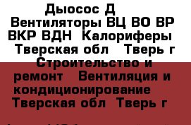 Дыосос Д-3,5. Вентиляторы ВЦ,ВО,ВР,ВКР,ВДН. Калориферы - Тверская обл., Тверь г. Строительство и ремонт » Вентиляция и кондиционирование   . Тверская обл.,Тверь г.